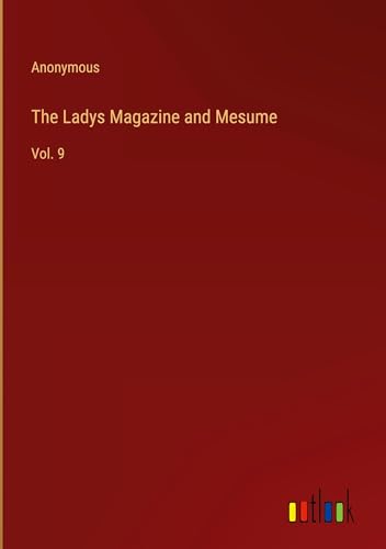 The Ladys Magazine and Mesume: Vol. 9 The Ladys Magazine and Mesume: Vol. 9 von Outlook Verlag
