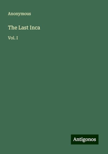 The Last Inca: Vol. I The Last Inca: Vol. I von Antigonos Verlag