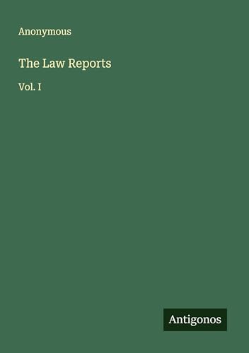 The Law Reports: Vol. I The Law Reports: Vol. I von Antigonos Verlag