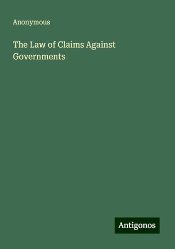 The Law of Claims Against Governments The Law of Claims Against Governments von Antigonos Verlag