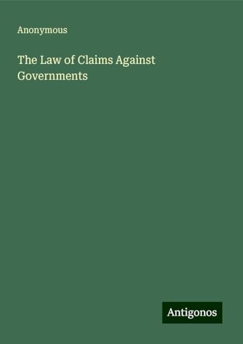 The Law of Claims Against Governments The Law of Claims Against Governments von Antigonos Verlag
