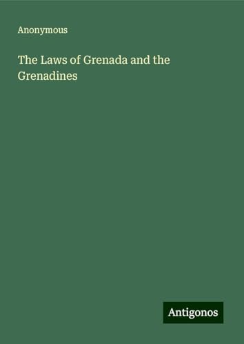 The Laws of Grenada and the Grenadines The Laws of Grenada and the Grenadines von Antigonos Verlag