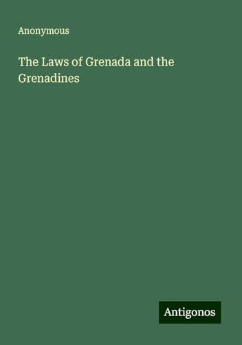 The Laws of Grenada and the Grenadines The Laws of Grenada and the Grenadines von Antigonos Verlag