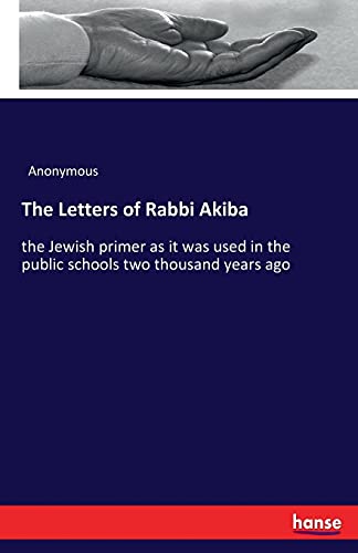 The Letters of Rabbi Akiba: the Jewish primer as it was used in the public schools two thousand years ago The Letters of Rabbi Akiba: the Jewish primer as it was used in the public schools two thousand years ago