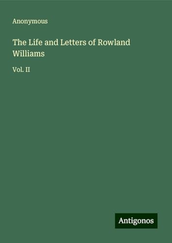 The Life and Letters of Rowland Williams: Vol. II The Life and Letters of Rowland Williams: Vol. II von Antigonos Verlag