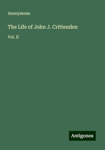 The Life of John J. Crittenden: Vol. II The Life of John J. Crittenden: Vol. II von Antigonos Verlag