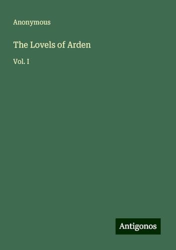 The Lovels of Arden: Vol. I The Lovels of Arden: Vol. I von Antigonos Verlag