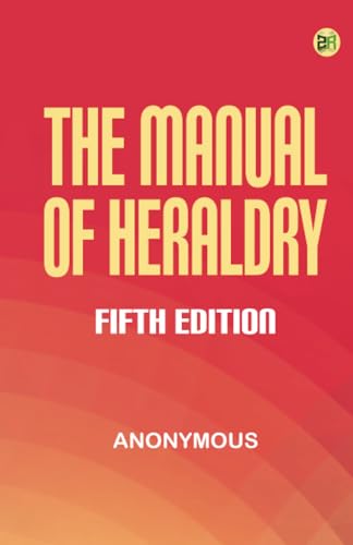 The Manual of Heraldry; Fifth Edition The Manual of Heraldry; Fifth Edition von Zinc Read
