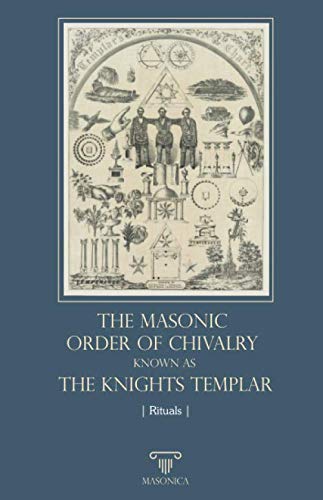 The Masonic Order Of Chivalry Known As The Knights Templar (RITUALS, Band 7)
