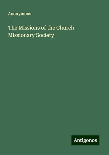 The Missions of the Church Missionary Society The Missions of the Church Missionary Society von Antigonos Verlag