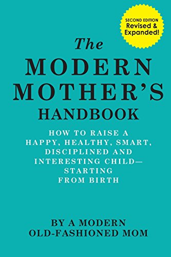 The Modern Mother's Handbook: How To Raise A Happy, Healthy, Smart, Disciplined and Interesting Child, Starting From Birth