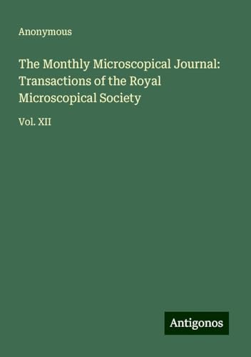 The Monthly Microscopical Journal: Transactions of the Royal Microscopical Society: Vol. XII The Monthly Microscopical Journal: Transactions of the Royal Microscopical Society: Vol. XII von Antigonos Verlag