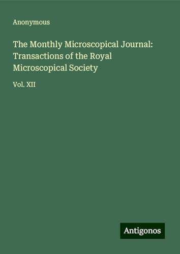 The Monthly Microscopical Journal: Transactions of the Royal Microscopical Society: Vol. XII The Monthly Microscopical Journal: Transactions of the Royal Microscopical Society: Vol. XII von Antigonos Verlag