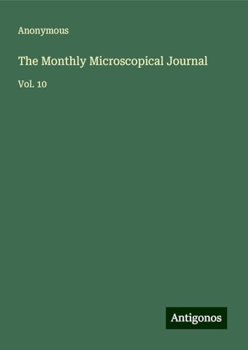 The Monthly Microscopical Journal: Vol. 10 The Monthly Microscopical Journal: Vol. 10 von Antigonos Verlag