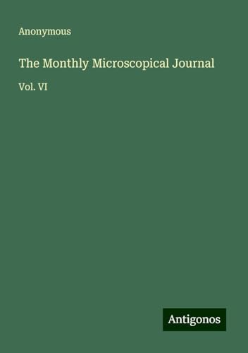 The Monthly Microscopical Journal: Vol. VI The Monthly Microscopical Journal: Vol. VI von Antigonos Verlag