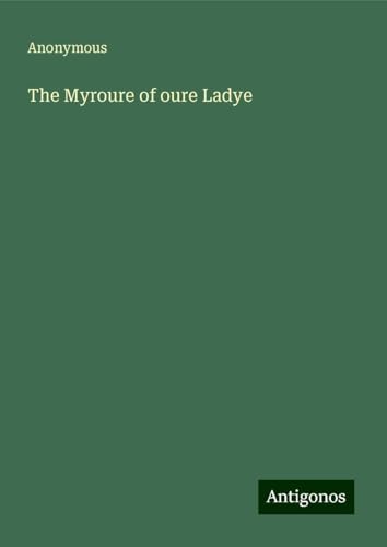 The Myroure of oure Ladye The Myroure of oure Ladye von Antigonos Verlag