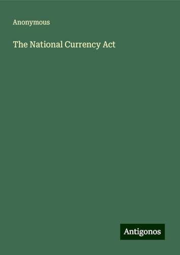 The National Currency Act The National Currency Act von Antigonos Verlag