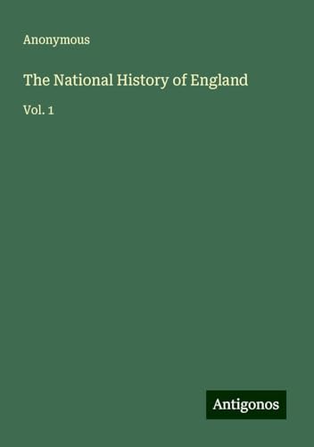 The National History of England: Vol. 1 The National History of England: Vol. 1 von Antigonos Verlag