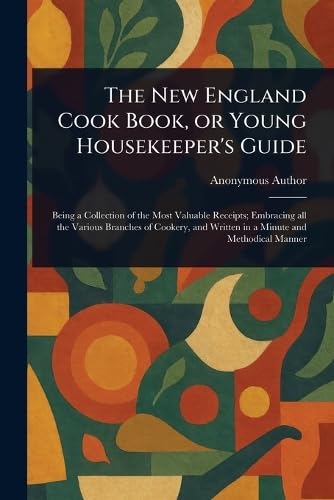 The New England Cook Book, or Young Housekeeper's Guide The New England Cook Book, or Young Housekeeper's Guide von Anson Street Press