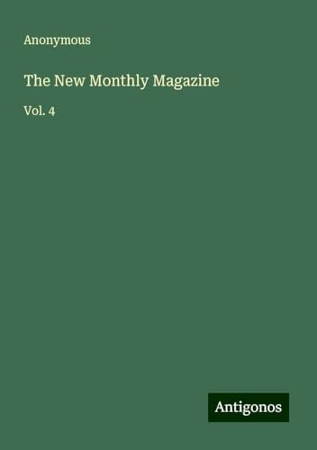 The New Monthly Magazine: Vol. 4 The New Monthly Magazine: Vol. 4 von Antigonos Verlag