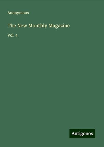 The New Monthly Magazine: Vol. 4 The New Monthly Magazine: Vol. 4 von Antigonos Verlag