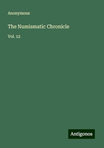 The Numismatic Chronicle: Vol. 12 The Numismatic Chronicle: Vol. 12 von Antigonos Verlag
