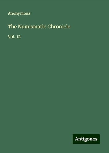 The Numismatic Chronicle: Vol. 12 The Numismatic Chronicle: Vol. 12 von Antigonos Verlag