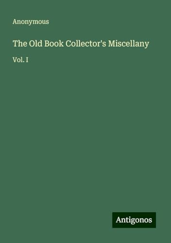 The Old Book Collector's Miscellany: Vol. I The Old Book Collector's Miscellany: Vol. I von Antigonos Verlag