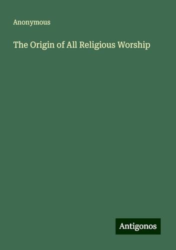 The Origin of All Religious Worship The Origin of All Religious Worship von Antigonos Verlag