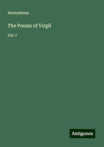 The Poems of Virgil: Vol. I The Poems of Virgil: Vol. I von Antigonos Verlag