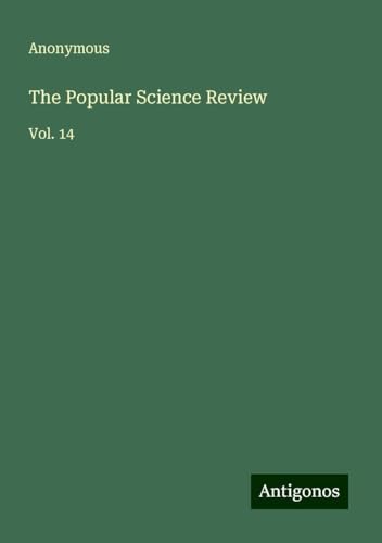 The Popular Science Review: Vol. 14 The Popular Science Review: Vol. 14 von Antigonos Verlag