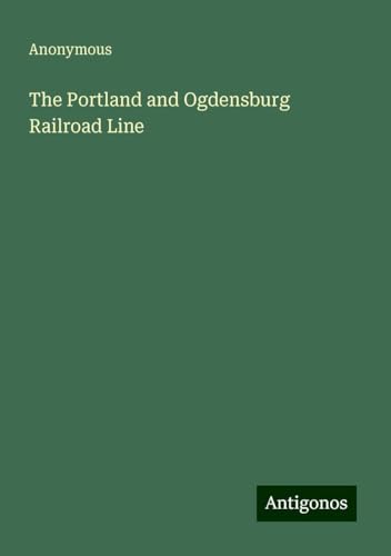 The Portland and Ogdensburg Railroad Line The Portland and Ogdensburg Railroad Line von Antigonos Verlag