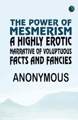 The Power of Mesmerism A Highly Erotic Narrative of Voluptuous Facts and Fancies