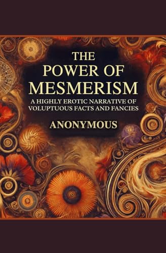 The Power of Mesmerism: A Highly Erotic Narrative of Voluptuous Facts and Fancies The Power of Mesmerism: A Highly Erotic Narrative of Voluptuous Facts and Fancies von Independently published