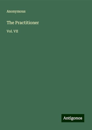 The Practitioner: Vol. VII The Practitioner: Vol. VII von Antigonos Verlag