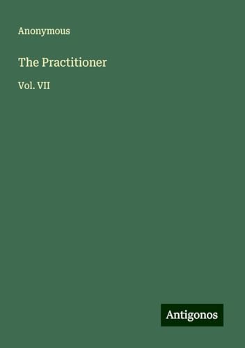 The Practitioner: Vol. VII The Practitioner: Vol. VII von Antigonos Verlag