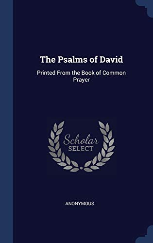 The Psalms of David: Printed From the Book of Common Prayer The Psalms of David: Printed From the Book of Common Prayer