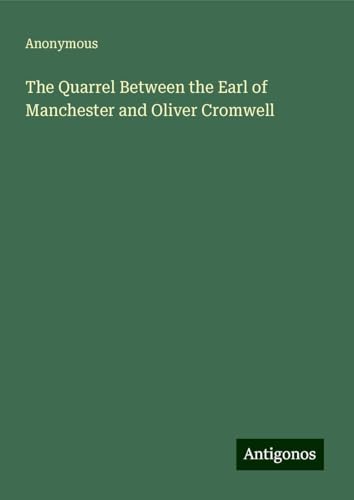 The Quarrel Between the Earl of Manchester and Oliver Cromwell The Quarrel Between the Earl of Manchester and Oliver Cromwell von Antigonos Verlag