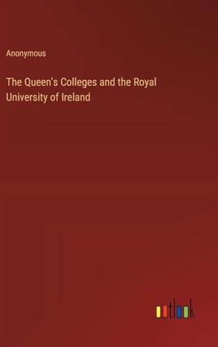 The Queen's Colleges and the Royal University of Ireland von Outlook Verlag