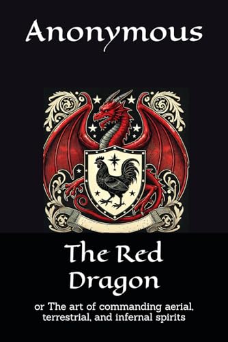 The Red Dragon: or The art of commanding aerial, terrestrial, and infernal spirits The Red Dragon: or The art of commanding aerial, terrestrial, and infernal spirits von Independently published
