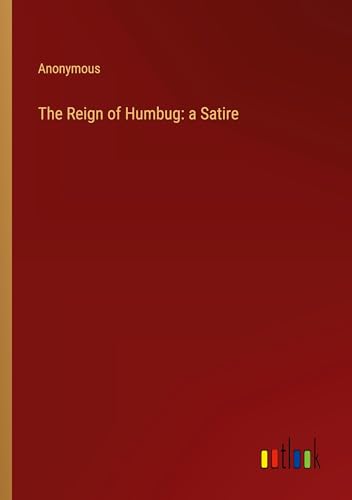The Reign of Humbug: a Satire