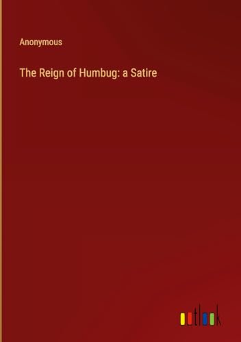 The Reign of Humbug: a Satire The Reign of Humbug: a Satire