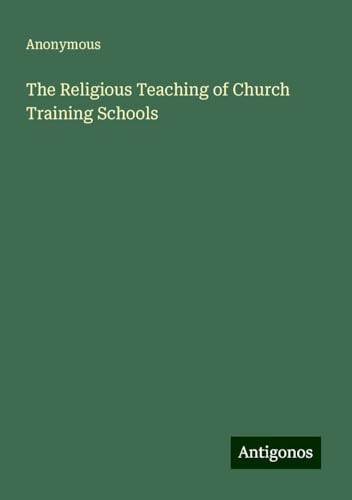 The Religious Teaching of Church Training Schools The Religious Teaching of Church Training Schools von Antigonos Verlag