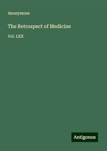 The Retrospect of Medicine: Vol. LXII The Retrospect of Medicine: Vol. LXII von Antigonos Verlag