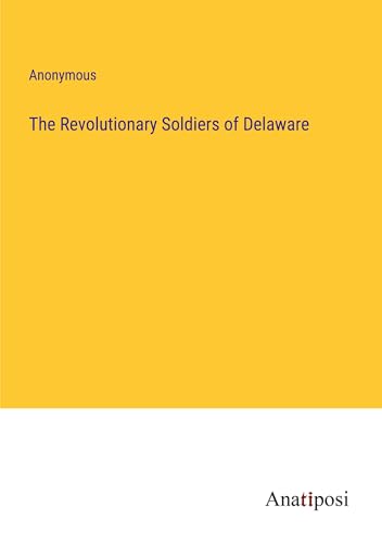 The Revolutionary Soldiers of Delaware von Anatiposi Verlag