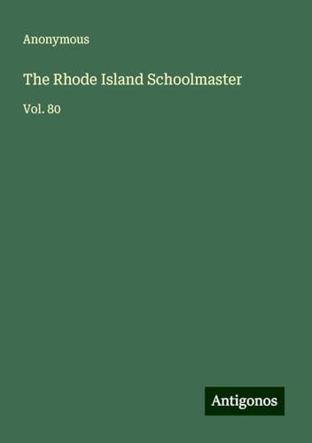 The Rhode Island Schoolmaster: Vol. 80 The Rhode Island Schoolmaster: Vol. 80 von Antigonos Verlag