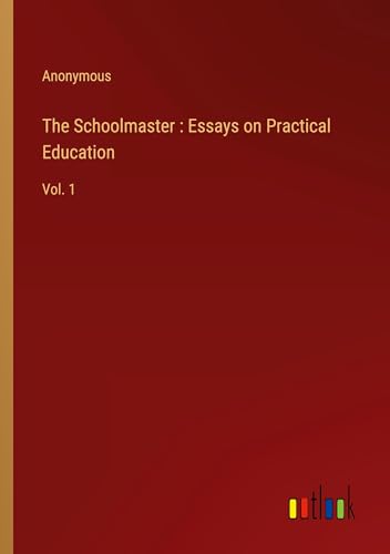 The Schoolmaster : Essays on Practical Education: Vol. 1 The Schoolmaster : Essays on Practical Education: Vol. 1 von Outlook Verlag