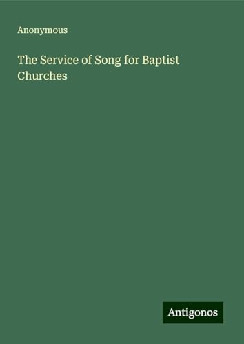 The Service of Song for Baptist Churches The Service of Song for Baptist Churches von Antigonos Verlag