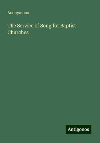 The Service of Song for Baptist Churches The Service of Song for Baptist Churches von Antigonos Verlag