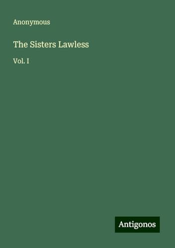 The Sisters Lawless: Vol. I The Sisters Lawless: Vol. I von Antigonos Verlag